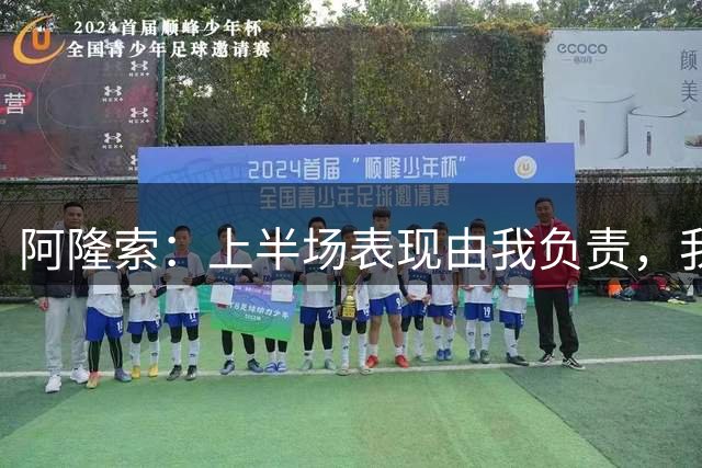 阿隆索：上半场表现由我负责，我对结果和球队的反应感到满意
