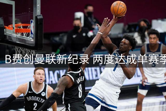 B费创曼联新纪录 两度达成单赛季联赛30+参与进球